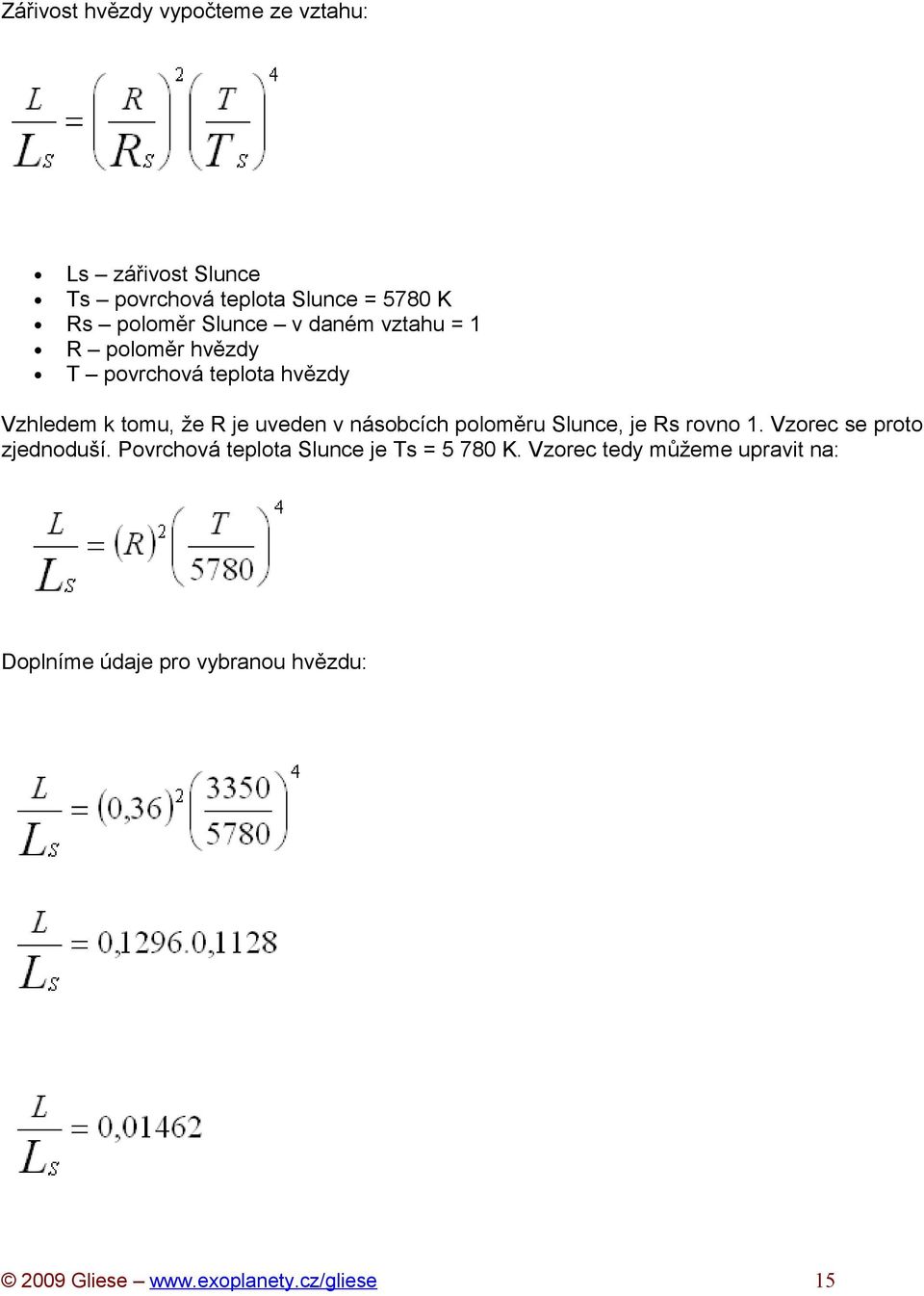 R je uveden v násobcích poloměru Slunce, je Rs rovno 1. Vzorec se proto zjednoduší.