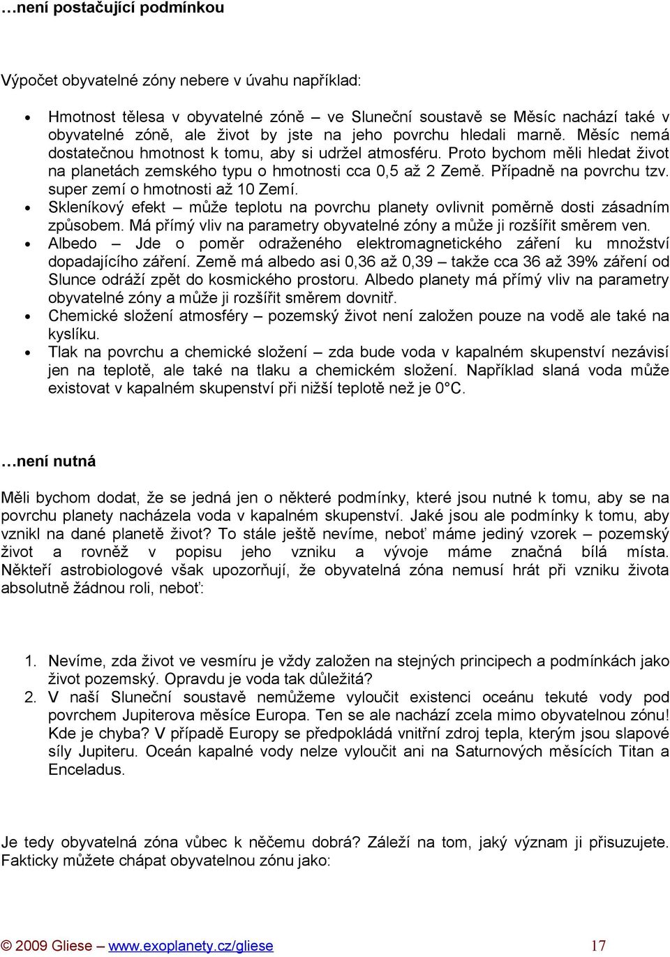 Případně na povrchu tzv. super zemí o hmotnosti až 10 Zemí. Skleníkový efekt může teplotu na povrchu planety ovlivnit poměrně dosti zásadním způsobem.