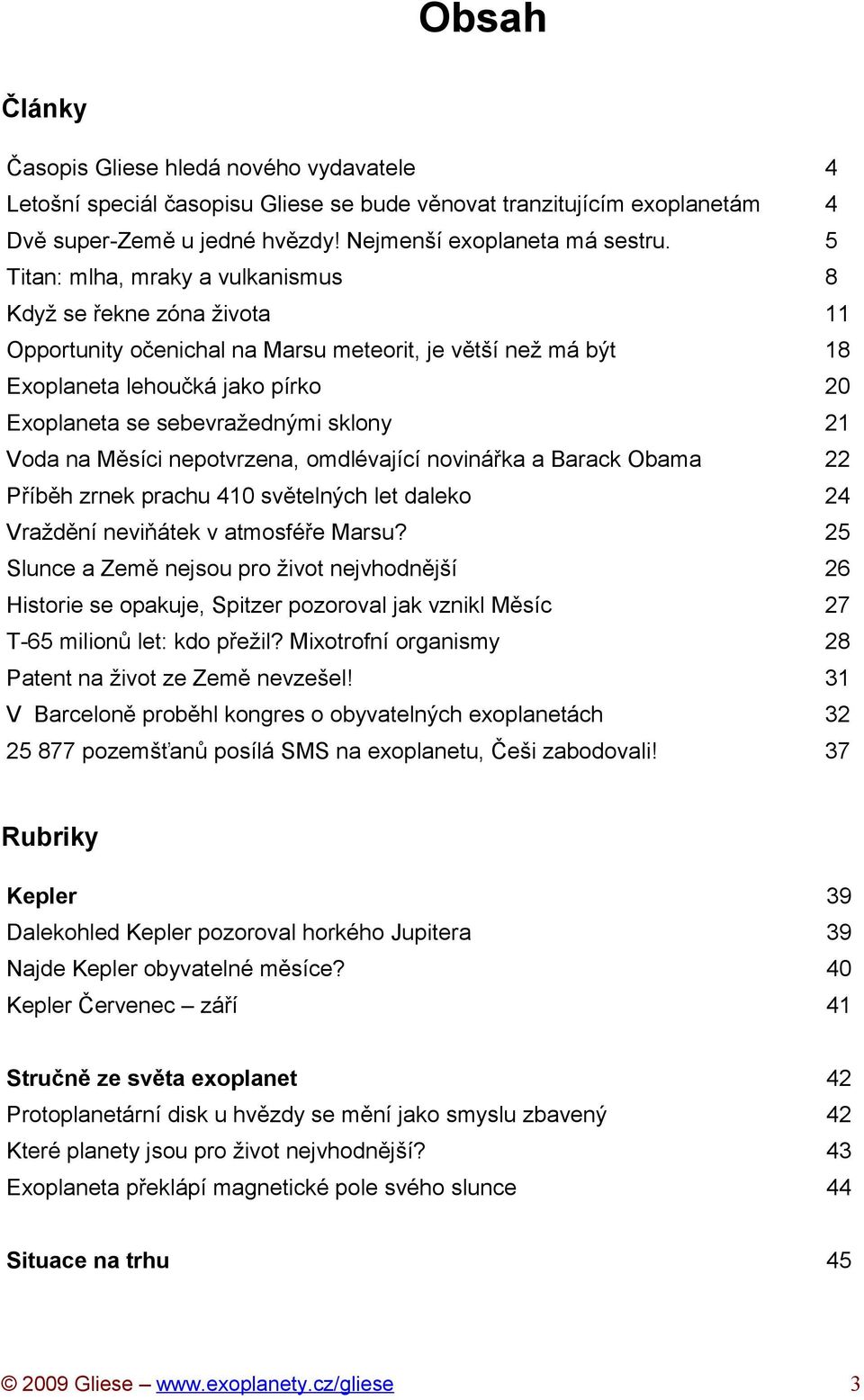 21 Voda na Měsíci nepotvrzena, omdlévající novinářka a Barack Obama 22 Příběh zrnek prachu 410 světelných let daleko 24 Vraždění neviňátek v atmosféře Marsu?