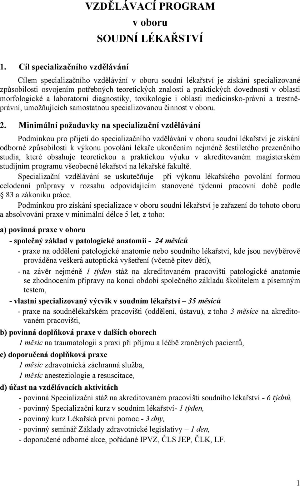 oblasti morfologické a laboratorní diagnostiky, toxikologie i oblasti medicínsko-právní a trestněprávní, umožňujících samostatnou specializovanou činnost v oboru. 2.