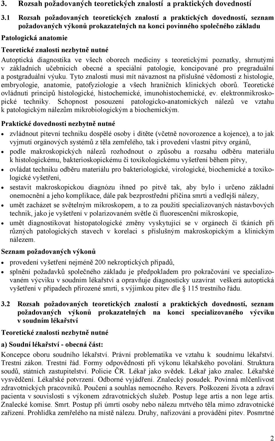 nutné Autoptická diagnostika ve všech oborech medicíny s teoretickými poznatky, shrnutými v základních učebnicích obecné a speciální patologie, koncipované pro pregraduální a postgraduální výuku.