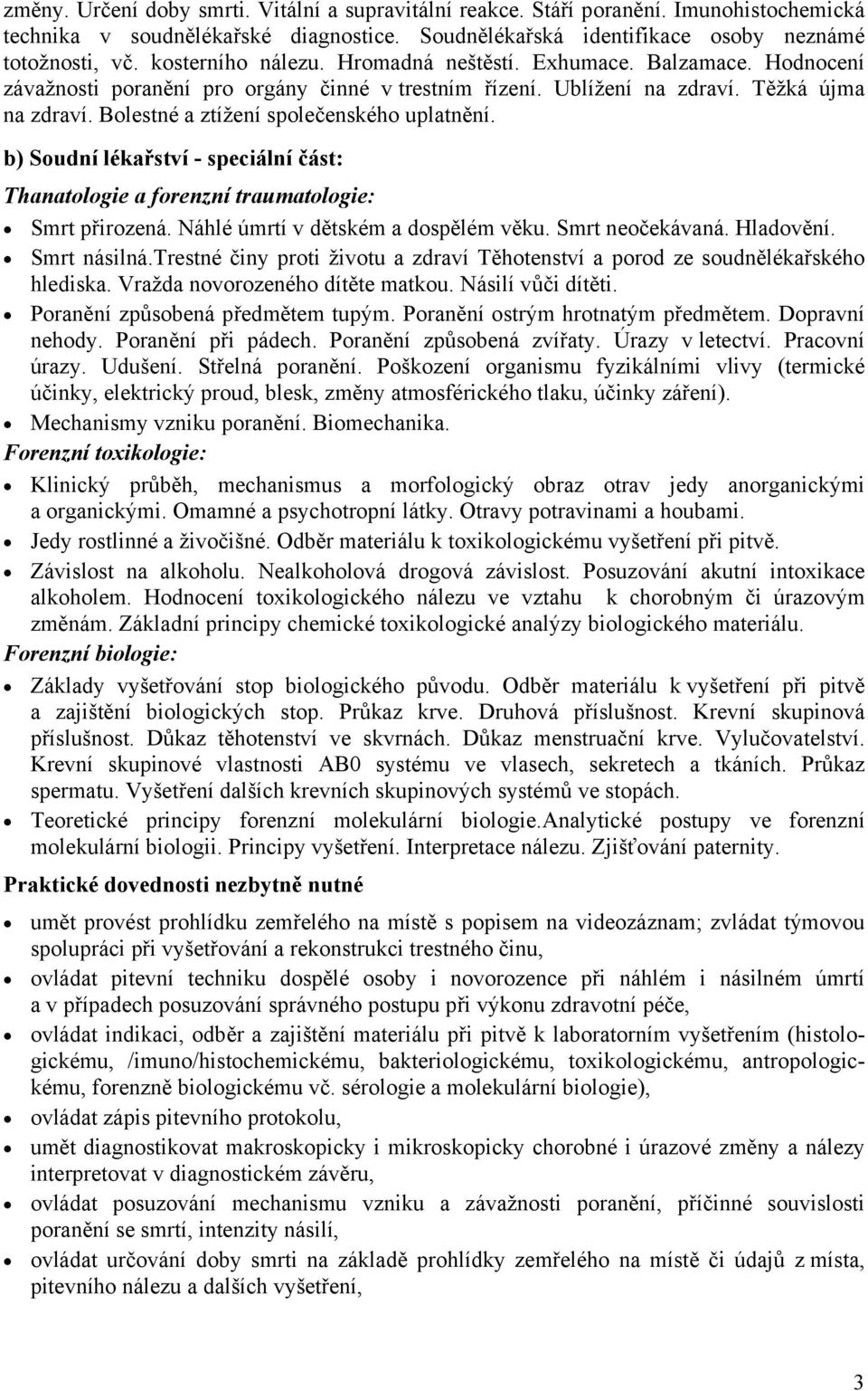 Bolestné a ztížení společenského uplatnění. b) Soudní lékařství - speciální část: Thanatologie a forenzní traumatologie: Smrt přirozená. Náhlé úmrtí v dětském a dospělém věku. Smrt neočekávaná.