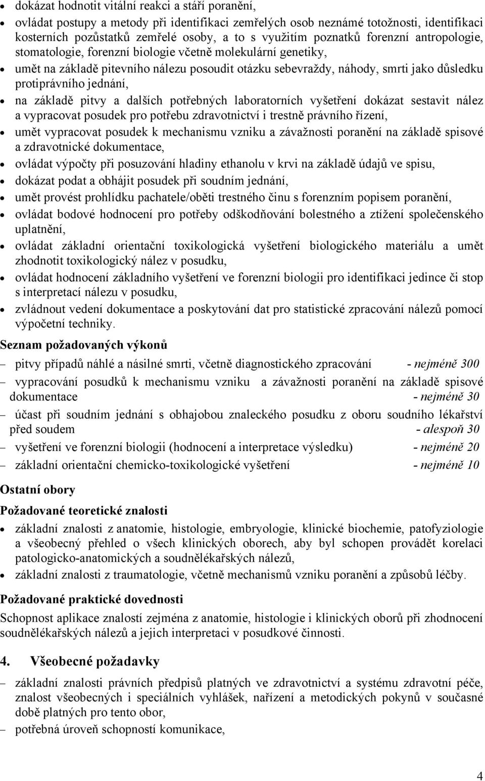 jednání, na základě pitvy a dalších potřebných laboratorních vyšetření dokázat sestavit nález a vypracovat posudek pro potřebu zdravotnictví i trestně právního řízení, umět vypracovat posudek k