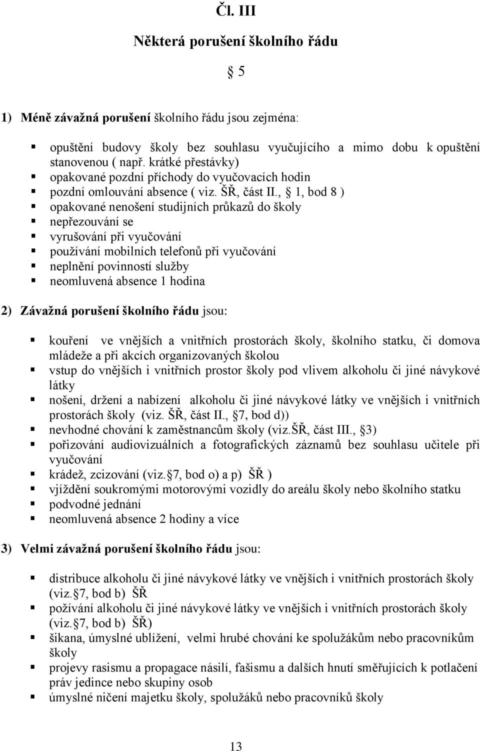 , 1, bod 8 ) opakované nenošení studijních průkazů do školy nepřezouvání se vyrušování při vyučování pouţívání mobilních telefonů při vyučování neplnění povinností sluţby neomluvená absence 1 hodina