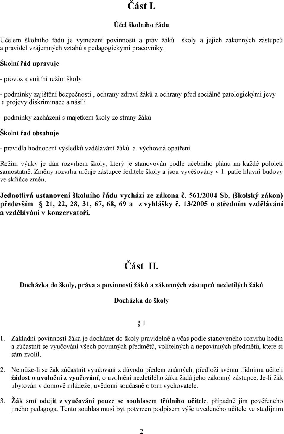 diskriminace a násilí - podmínky zacházení s majetkem školy ze strany ţáků Školní řád obsahuje - pravidla hodnocení výsledků vzdělávání ţáků a výchovná opatření Reţim výuky je dán rozvrhem školy,