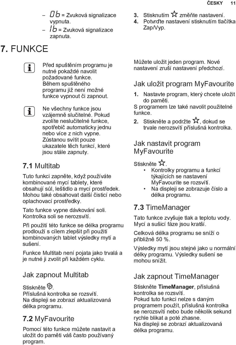 Zůstanou svítit pouze ukazatele těch funkcí, které jsou stále zapnuty. 7.1 Multitab Tuto funkci zapněte, když používáte kombinované mycí tablety, které obsahují sůl, leštidlo a mycí prostředek.