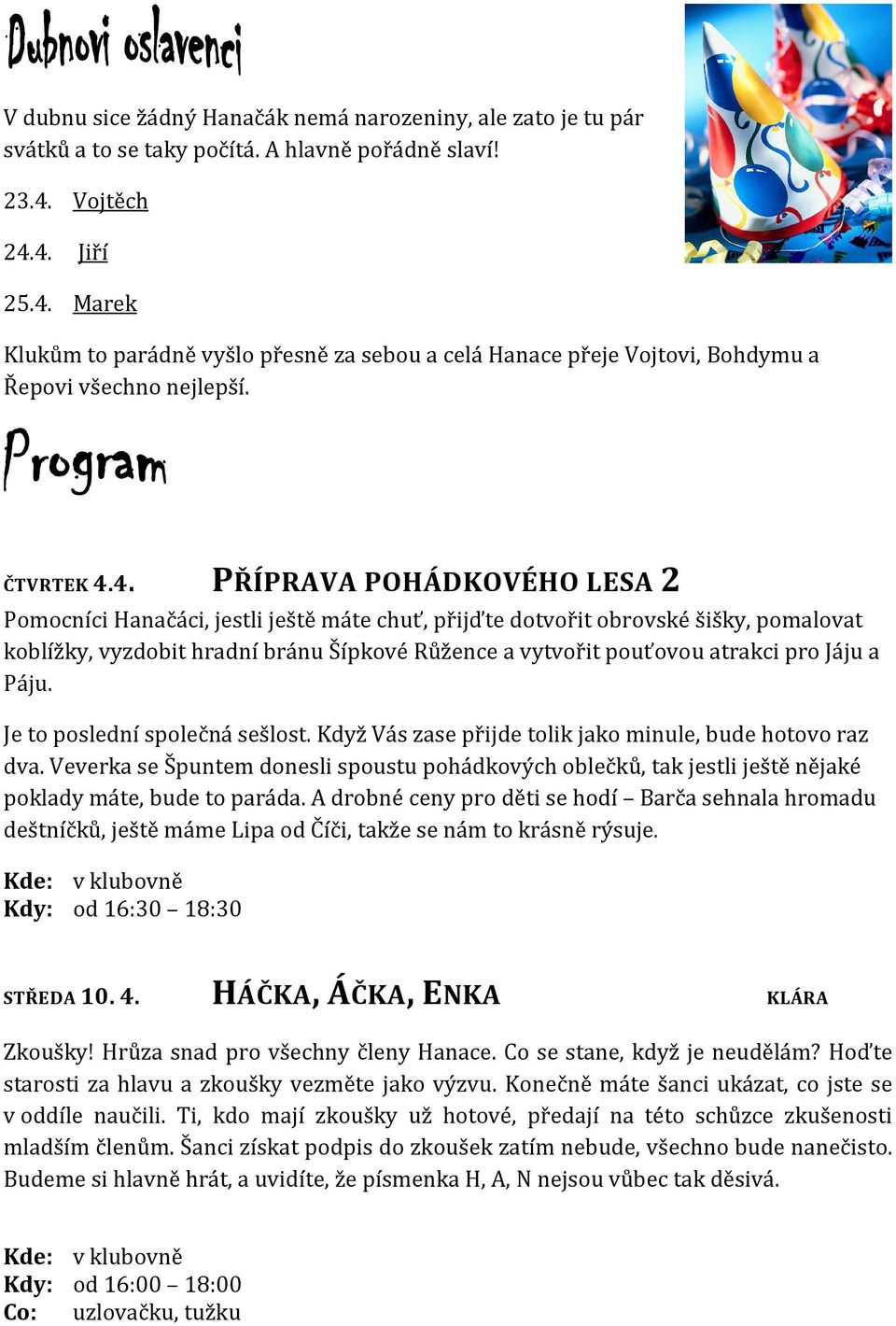 4. Jiří 25.4. Marek Klukům to parádně vyšlo přesně za sebou a celá Hanace přeje Vojtovi, Bohdymu a Řepovi všechno nejlepší. ČTVRTEK 4.4. PŘÍPRAVA POHÁDKOVÉHO LESA 2 Pomocníci Hanačáci, jestli ještě