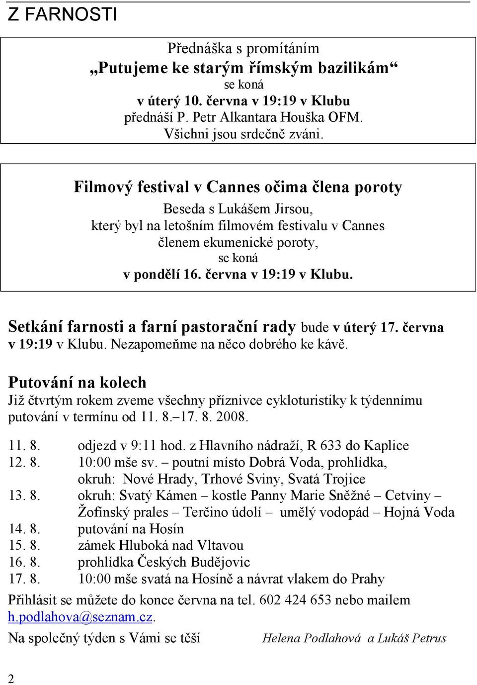 Setkání farnosti a farní pastorační rady bude v úterý 17. června v 19:19 v Klubu. Nezapomeňme na něco dobrého ke kávě.