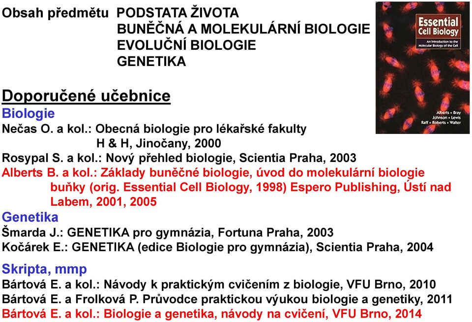 Essential Cell Biology, 1998) Espero Publishing, Ústí nad Labem, 2001, 2005 Genetika Šmarda J.: GENETIKA pro gymnázia, Fortuna Praha, 2003 Kočárek E.