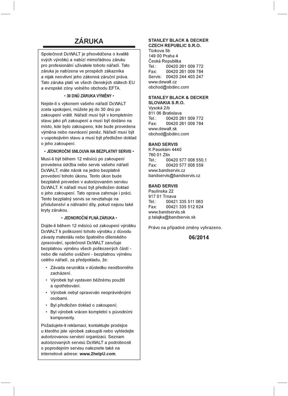 30 DN ZÁRUKA VÝM NY Nejste-li s výkonem vašeho ná adí DEWALT zcela spokojeni, m žete jej do 30 dn po zakoupení vrátit.