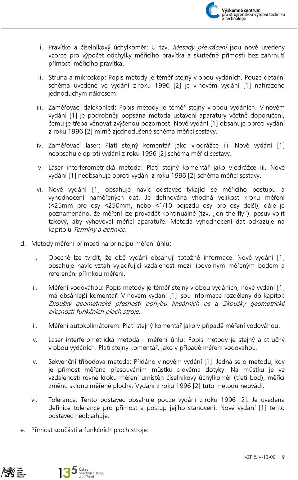 i Zaměřovací dalekohled: Popis metody je téměř stejný v obou vydáních. V novém vydání [1] je podrobněji popsána metoda ustavení aparatury včetně doporučení, čemu je třeba věnovat zvýšenou pozornost.