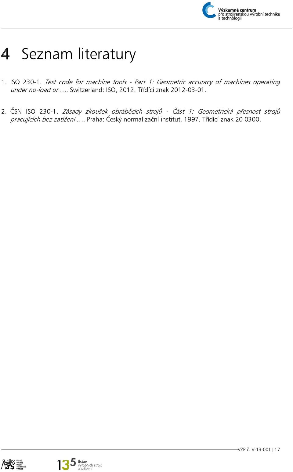 or. Switzerland: ISO, 2012. Třídící znak 2012-03-01. 2. ČSN ISO 230-1.