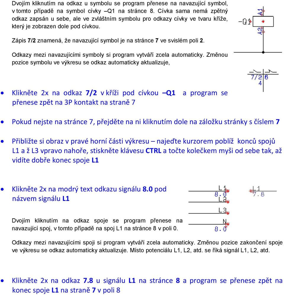 Zápis 7/2 znamená, že navazující symbol je na stránce 7 ve svislém poli 2. Odkazy mezi navazujícími symboly si program vytváří zcela automaticky.