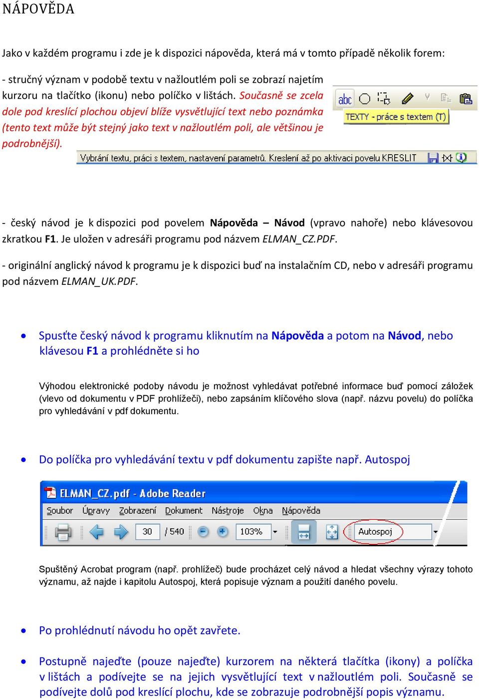 český návod je k dispozici pod povelem Nápověda Návod (vpravo nahoře) nebo klávesovou zkratkou F1. Je uložen v adresáři programu pod názvem ELMAN_CZ.PDF.