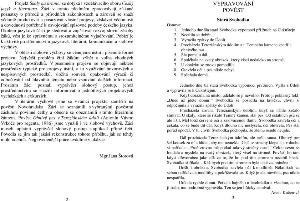 osvojování spisovné podoby českého jazyka. Úkolem jazykové části je sledovat a zajišťovat rozvoj slovní zásoby žáků, vést je ke správnému a srozumitelnému vyjadřování.