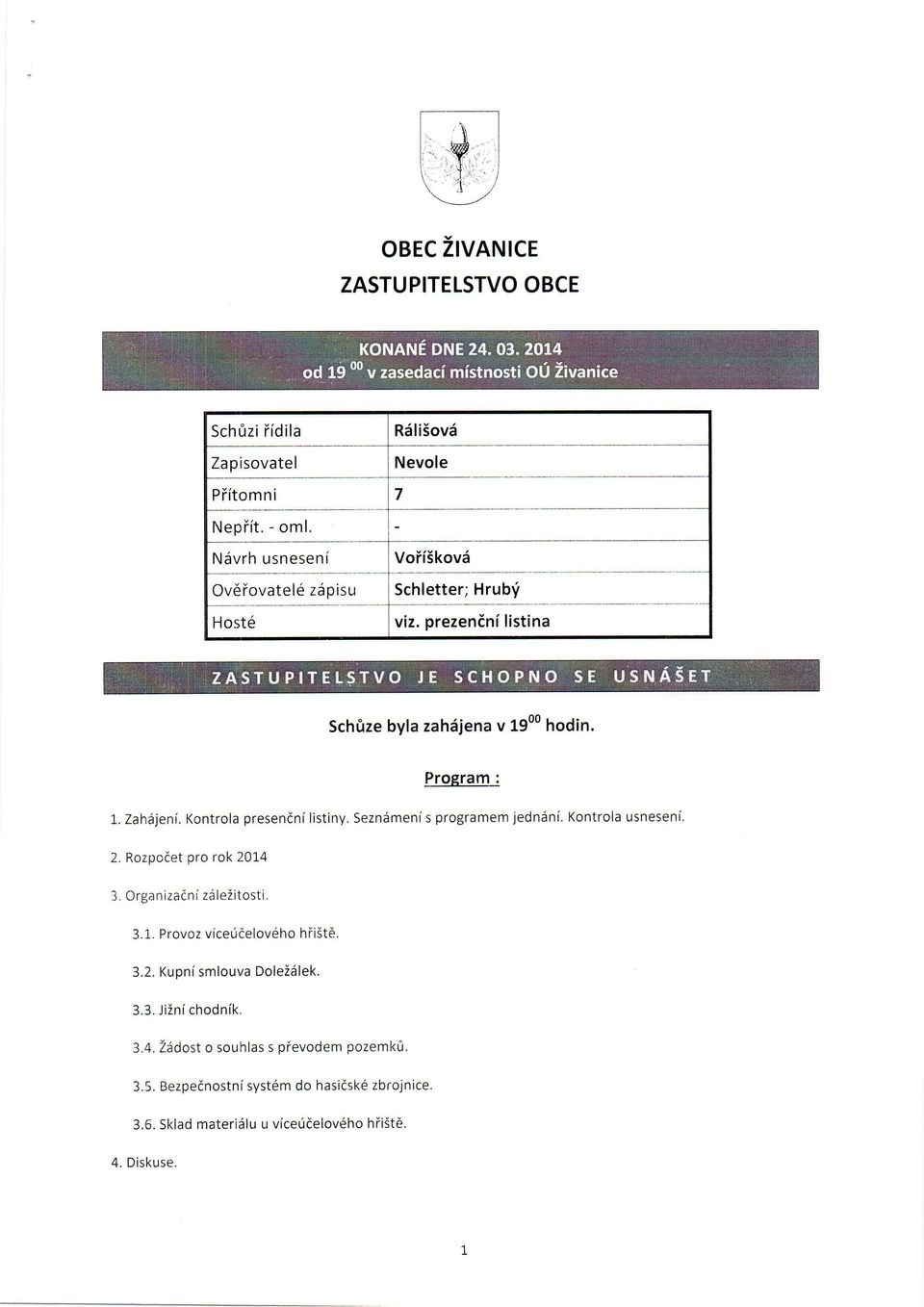 Kontrola presenini listiny. Sezndmeni s programem jednsni. Kontrola usneseni. 2. Rozpodet pro rok 2014 3. Organizaini z6lezitosti. 3.1. Provoz v(ceildelov6ho hii5t6.