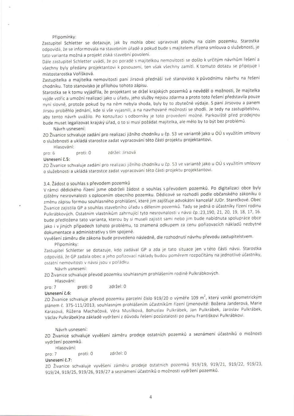 uvddi, ie po porad6 s majitelkou nemovitosti se doilo k urditym ndvrh0m ieienia viechn5, byly pied;iny projektantovi k posouzeni, ten viak vsechny zamitl.