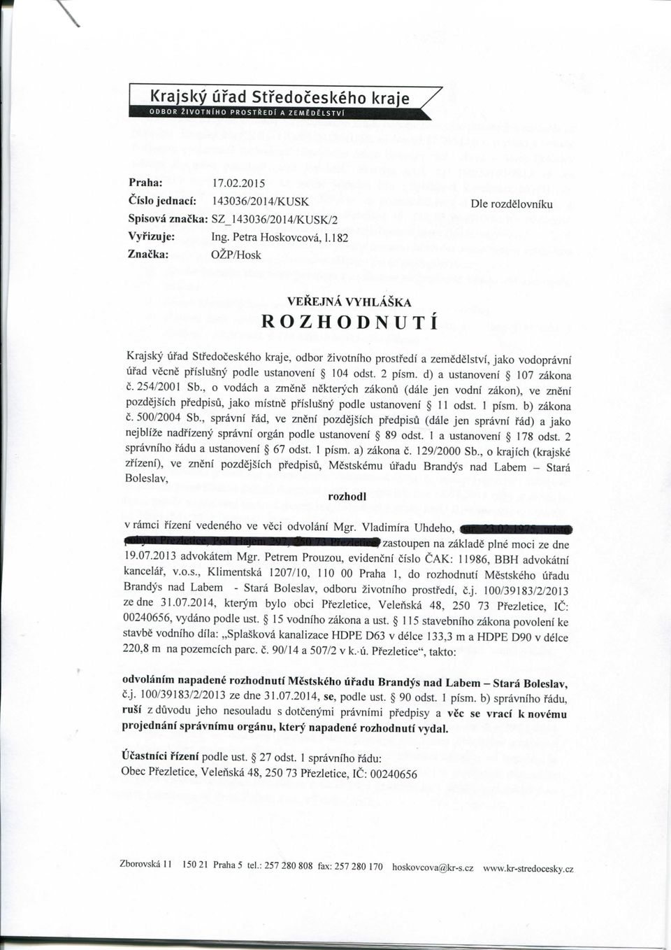 odst. 2 pism. d) a ustanoveni 107 zakona c. 254/2001 Sb., o vodach a zmene nekterych zakonu (dale jen vodni zakon), ve zneni pozdejsich pfedpisu, jako mistne pfislusny podle ustanoveni 11 odst.