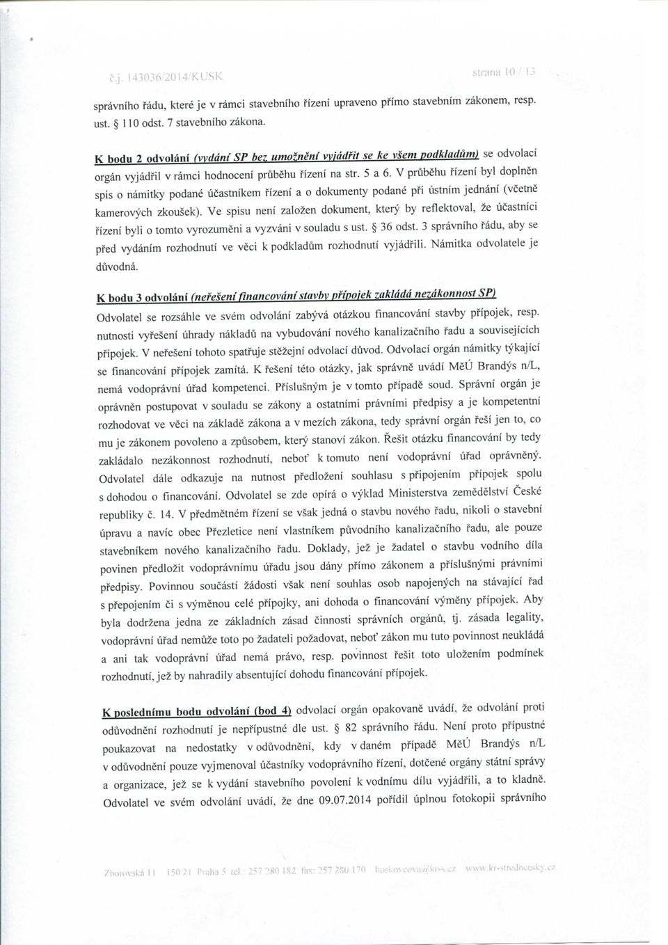 V prubehu fizeni byl doplnen spis o namitky podane ucastnikem fizeni a o dokumenty podane pfi listnim jednani (vcetne kamerovych zkousek).