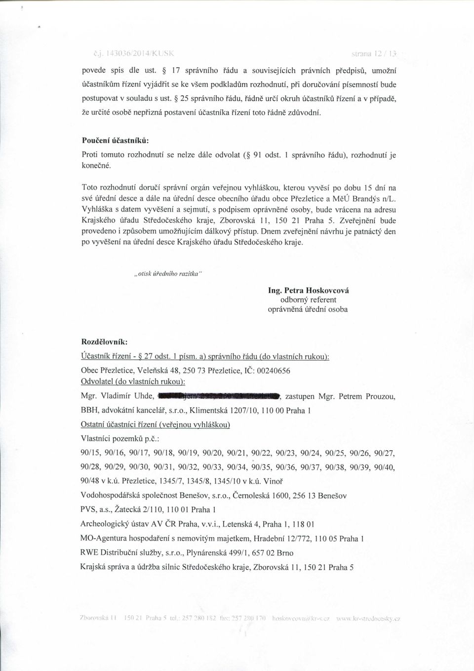 Pouceni ucastniku: Proti tomuto rozhodnuti se nelze dale odvolat ( 91 odst. 1 spravniho fadu), rozhodnuti je konecne.