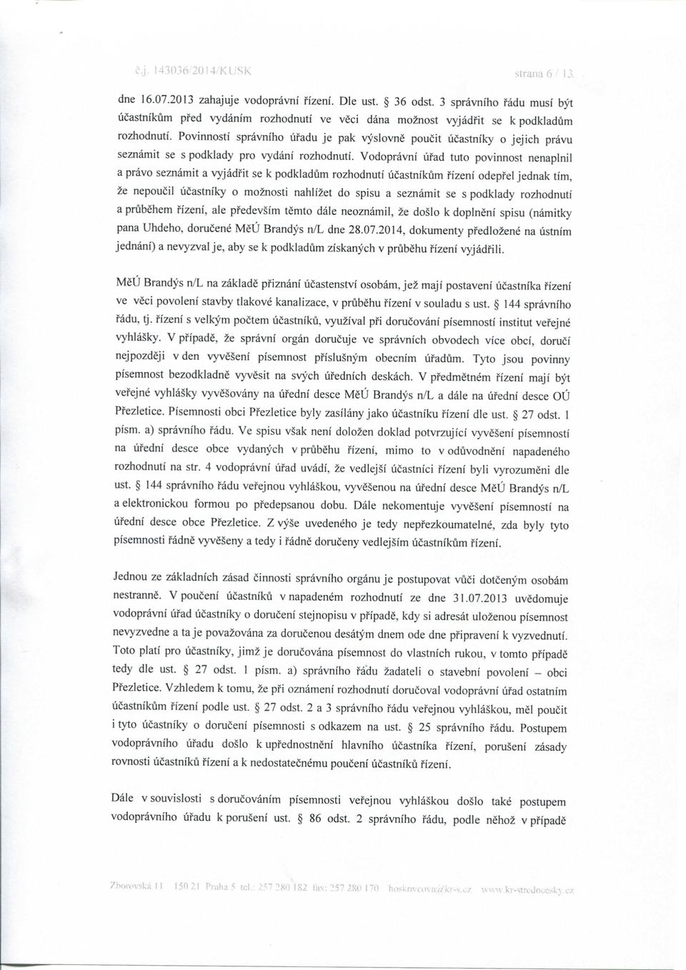 Povinnosti spravniho ufadu je pak vyslovne poucit ucastniky o jejich pravu seznamit se s podklady pro vydani rozhodnuti.