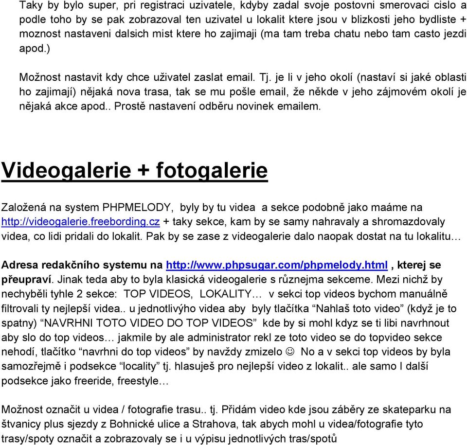 je li v jeho okolí (nastaví si jaké oblasti ho zajimají) nějaká nova trasa, tak se mu pošle email, že někde v jeho zájmovém okolí je nějaká akce apod.. Prostě nastavení odběru novinek emailem.