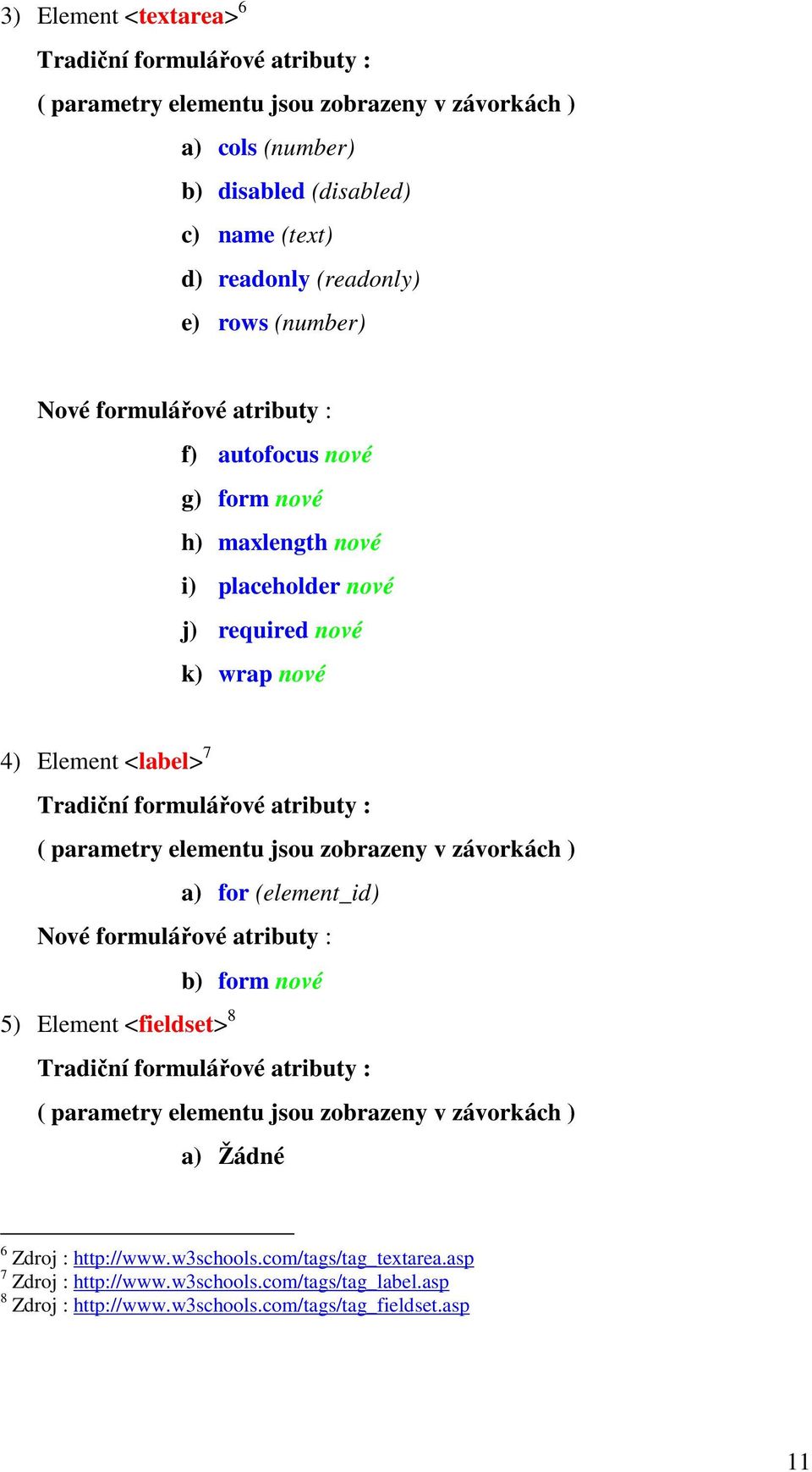 ( y elementu jsou zobrazeny v závorkách ) a) for (element_id) Nové formulářové atributy : b) form nové 5) Element <fieldset> 8 Tradiční formulářové atributy : ( y elementu jsou zobrazeny v