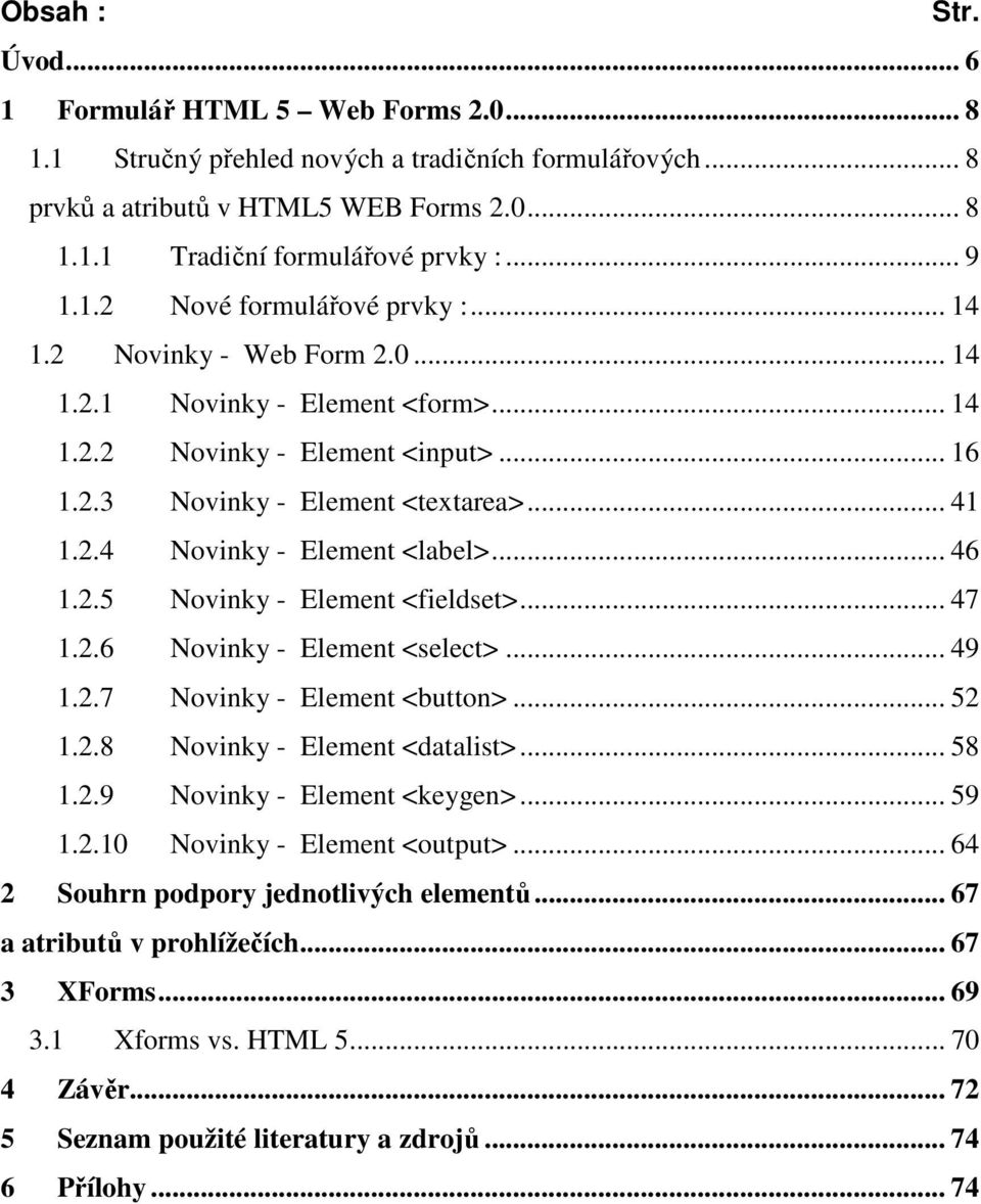 .. 46 1.2.5 Novinky - Element <fieldset>... 47 1.2.6 Novinky - Element <select>... 49 1.2.7 Novinky - Element <button>... 52 1.2.8 Novinky - Element <datalist>... 58 1.2.9 Novinky - Element <keygen>.