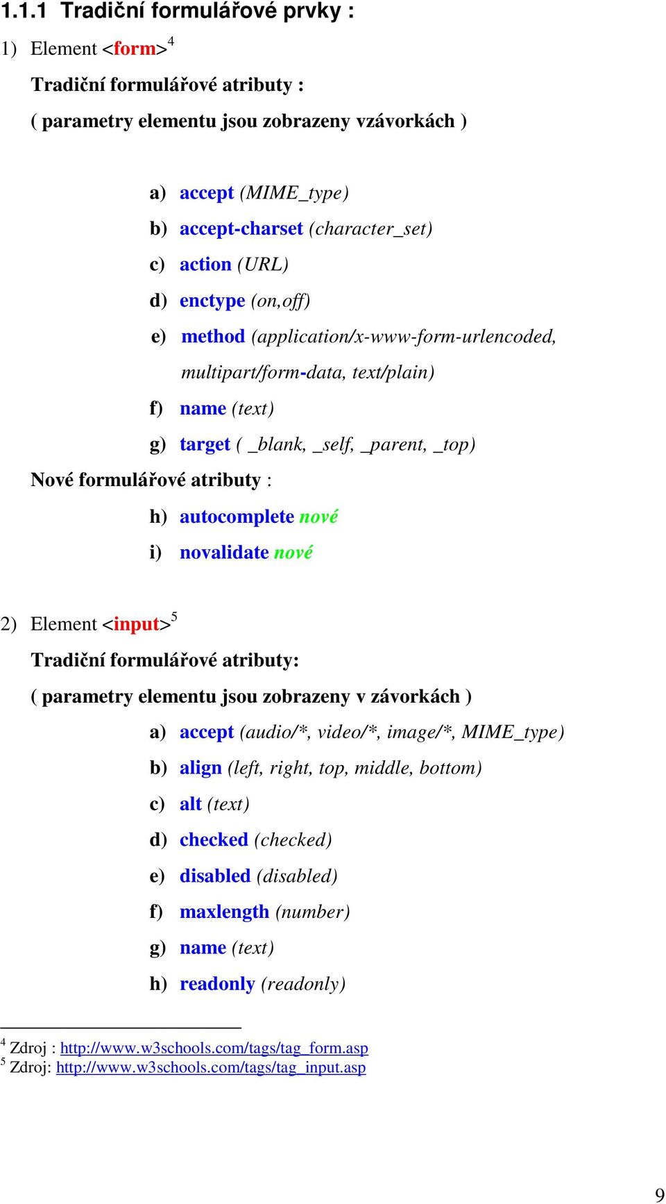 nové i) novalidate nové 2) Element <input> 5 Tradiční formulářové atributy: ( y elementu jsou zobrazeny v závorkách ) a) accept (audio/*, video/*, image/*, MIME_type) b) align (left, right, top,