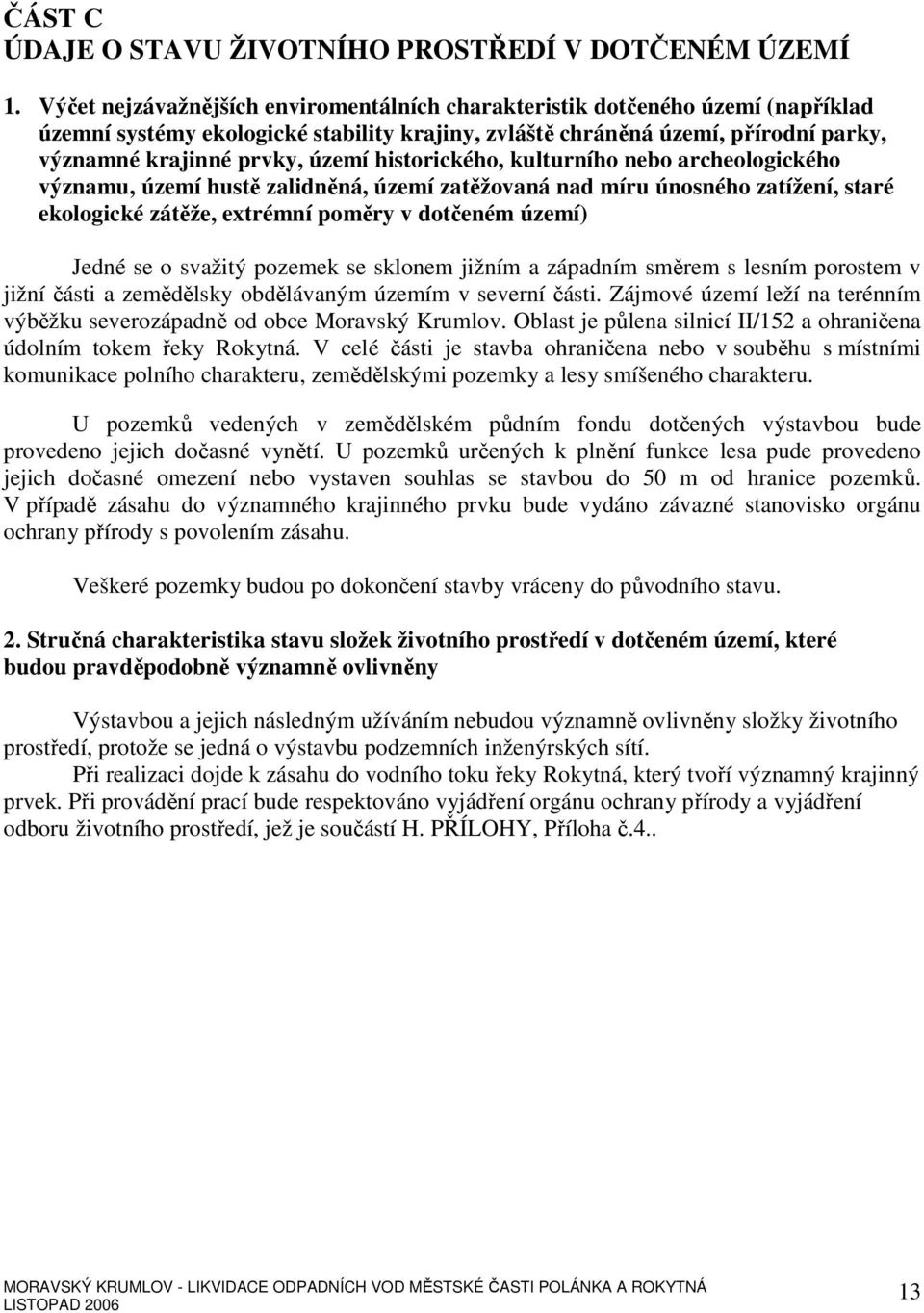 historického, kulturního nebo archeologického významu, území hustě zalidněná, území zatěžovaná nad míru únosného zatížení, staré ekologické zátěže, extrémní poměry v dotčeném území) Jedné se o