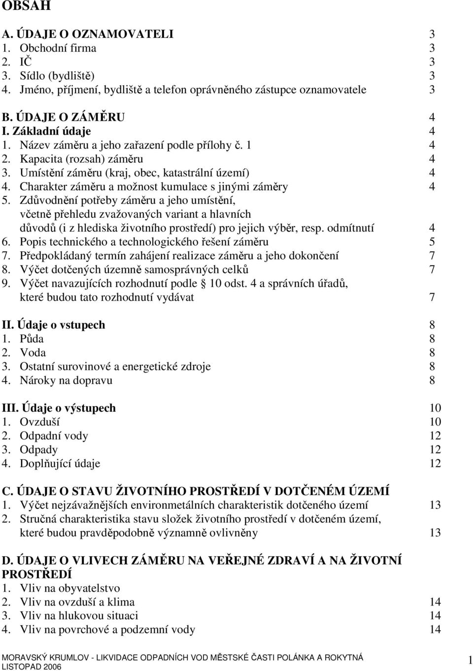 Zdůvodnění potřeby záměru a jeho umístění, včetně přehledu zvažovaných variant a hlavních důvodů (i z hlediska životního prostředí) pro jejich výběr, resp. odmítnutí 4 6.