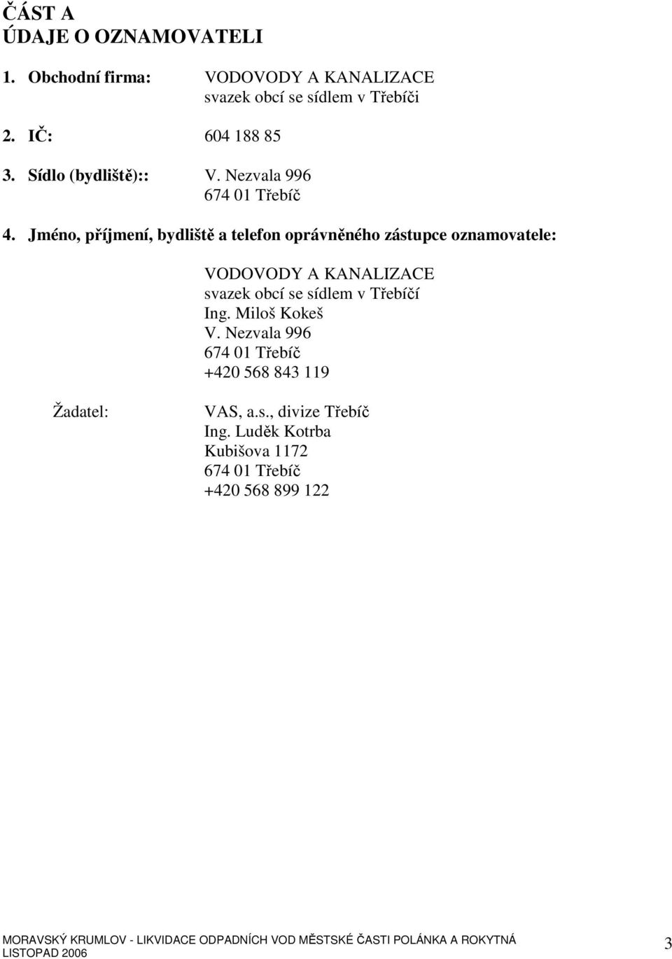 Jméno, příjmení, bydliště a telefon oprávněného zástupce oznamovatele: VODOVODY A KANALIZACE svazek obcí se sídlem