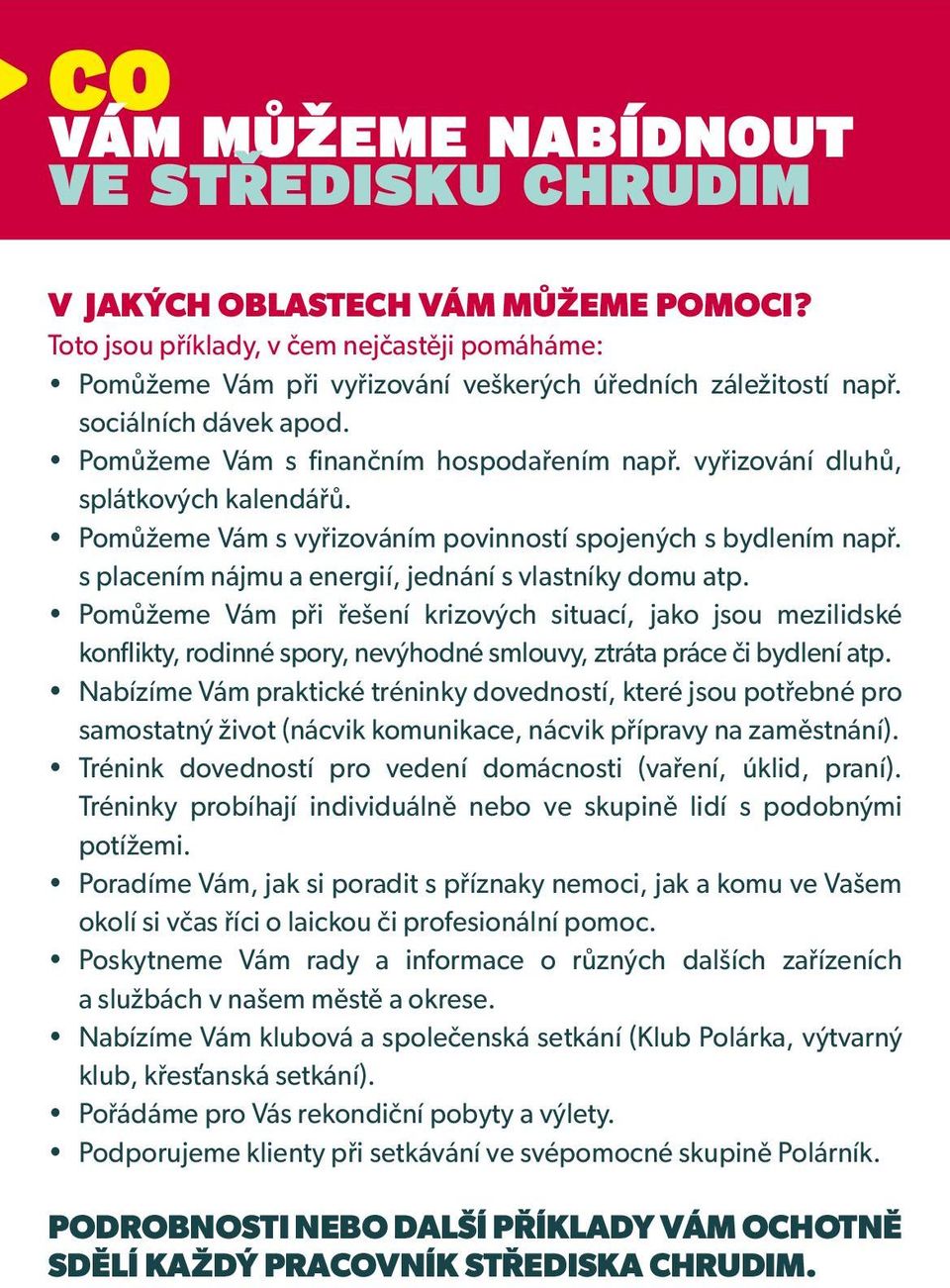 s placením nájmu a energií, jednání s vlastníky domu atp. Pomůžeme Vám při řešení krizových situací, jako jsou mezilidské konflikty, rodinné spory, nevýhodné smlouvy, ztráta práce či bydlení atp.