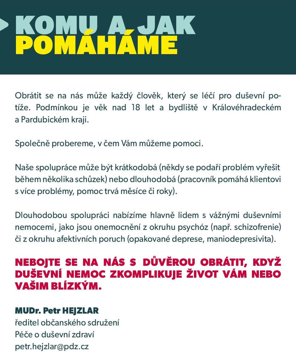 Naše spolupráce může být krátkodobá (někdy se podaří problém vyřešit během několika schůzek) nebo dlouhodobá (pracovník pomáhá klientovi s více problémy, pomoc trvá měsíce či roky).