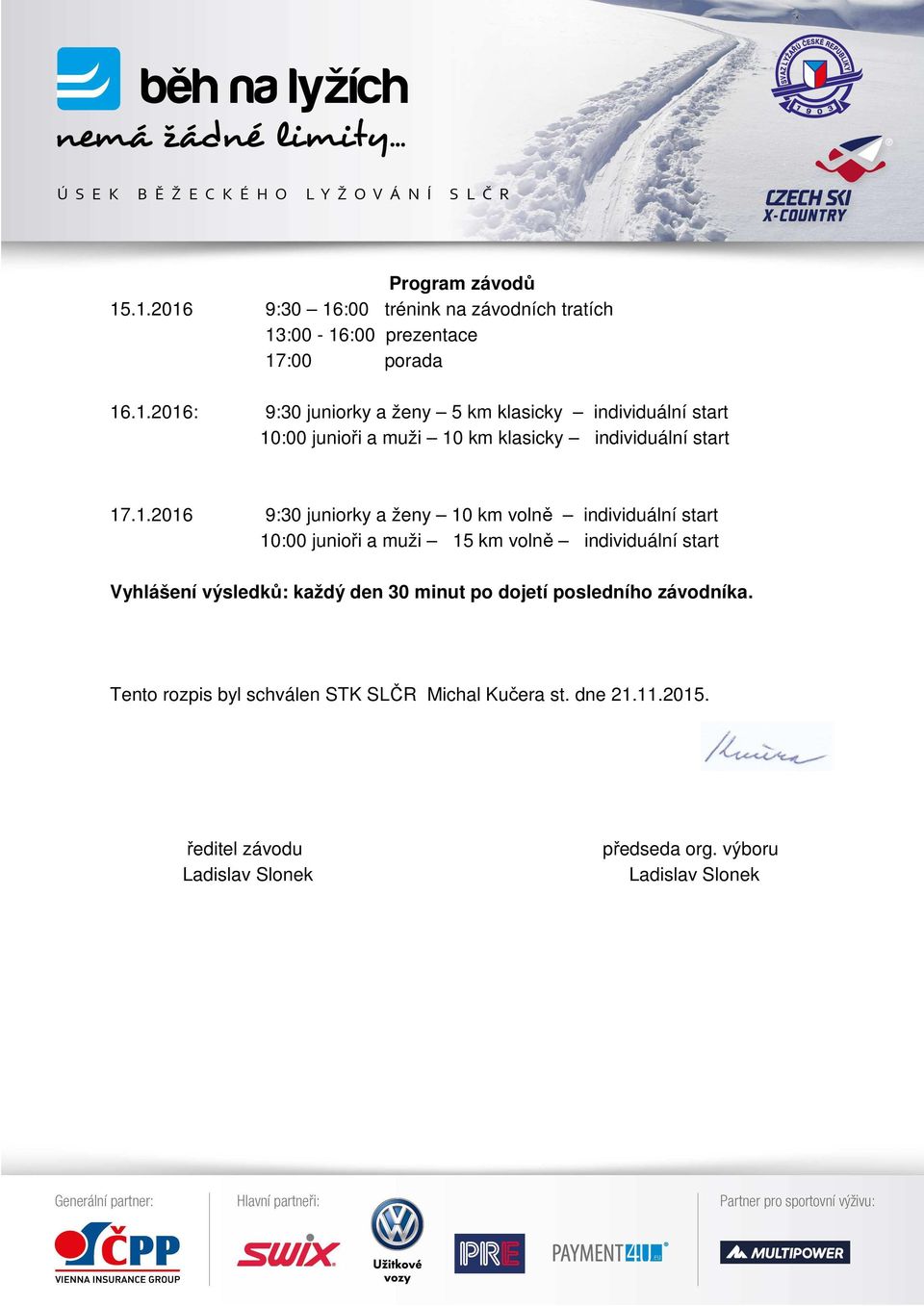 každý den 30 minut po dojetí posledního závodníka. Tento rozpis byl schválen STK SLČR Michal Kučera st. dne 21.11.2015.