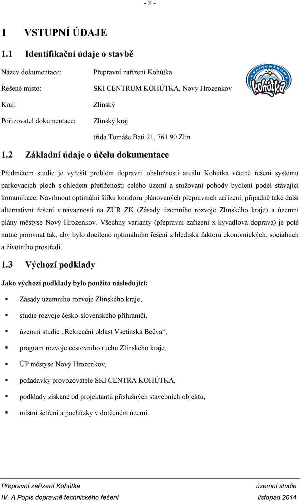 2 Základní údaje o účelu dokumentace Předmětem studie je vyřešit problém dopravní obslužnosti areálu Kohútka včetně řešení systému parkovacích ploch s ohledem přetíženosti celého území a snižování