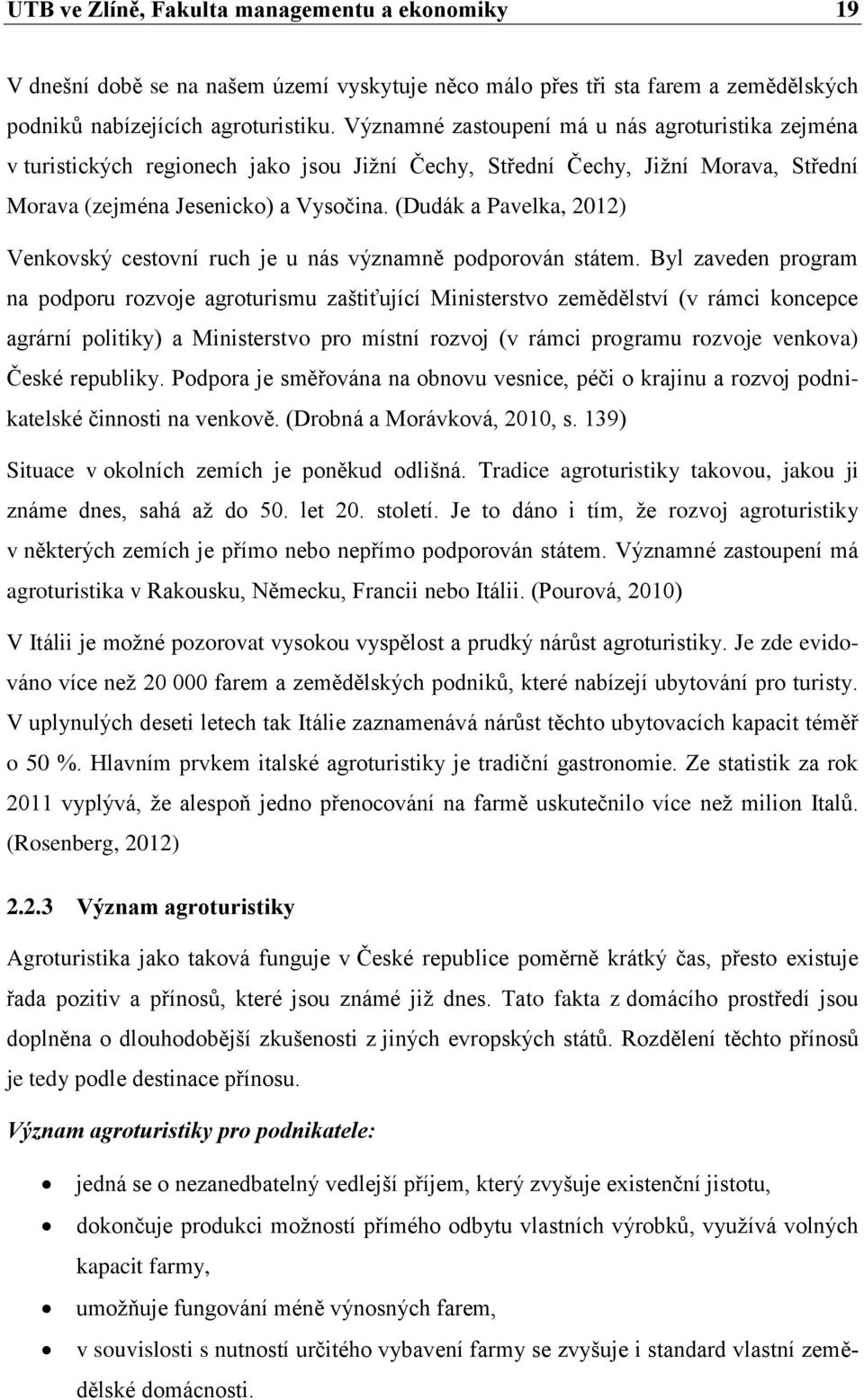 (Dudák a Pavelka, 2012) Venkovský cestovní ruch je u nás významně podporován státem.