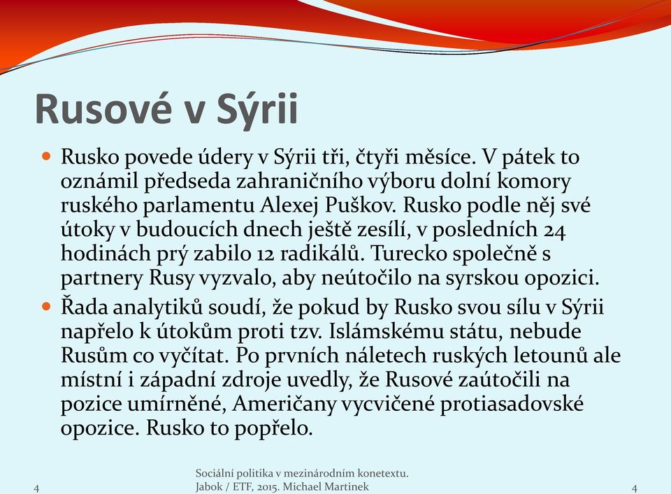 Turecko společně s partnery Rusy vyzvalo, aby neútočilo na syrskou opozici. Řada analytiků soudí, že pokud by Rusko svou sílu v Sýrii napřelo k útokům proti tzv.