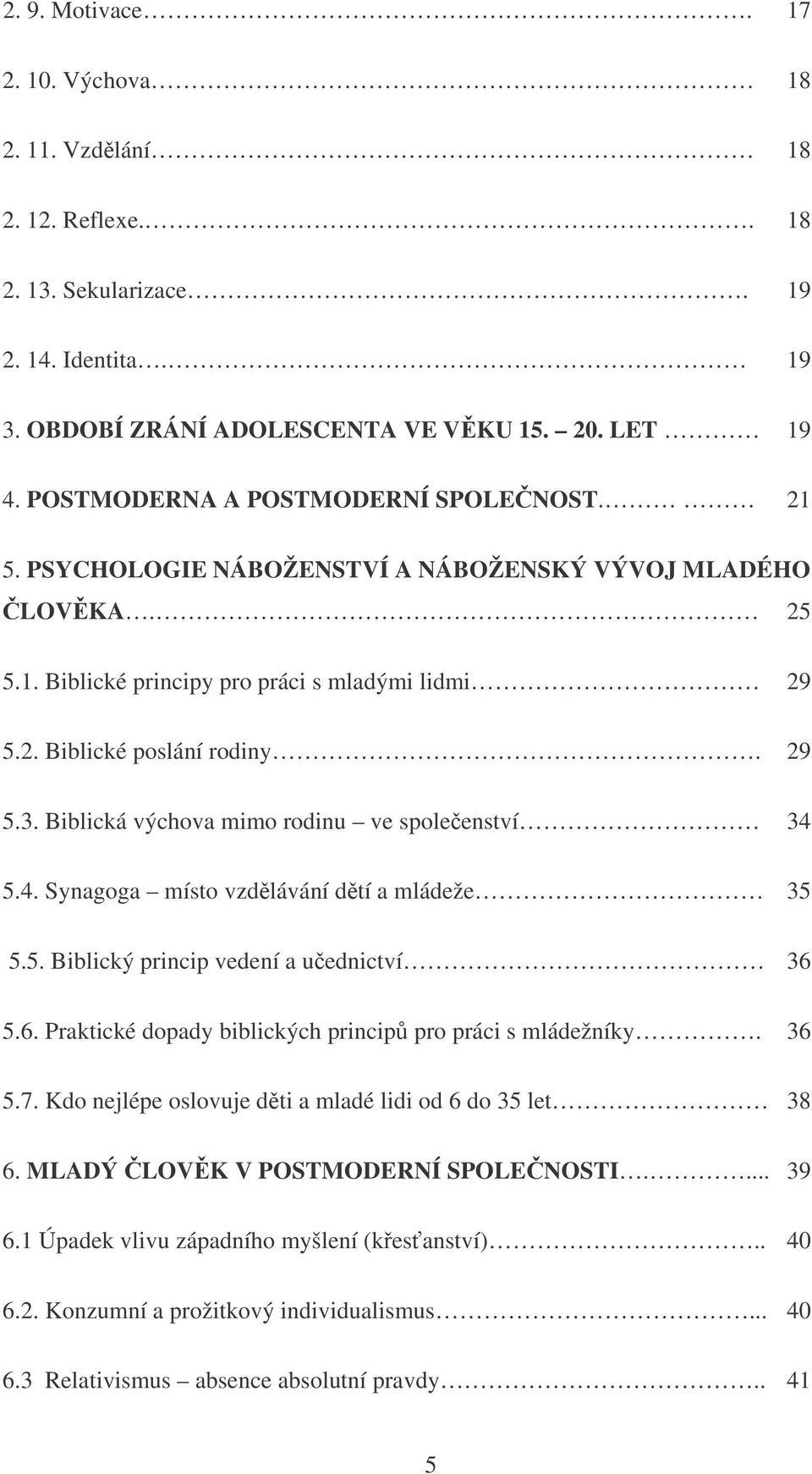 Biblická výchova mimo rodinu ve spoleenství 34 5.4. Synagoga místo vzdlávání dtí a mládeže 35 5.5. Biblický princip vedení a uednictví 36 5.6. Praktické dopady biblických princip pro práci s mládežníky.