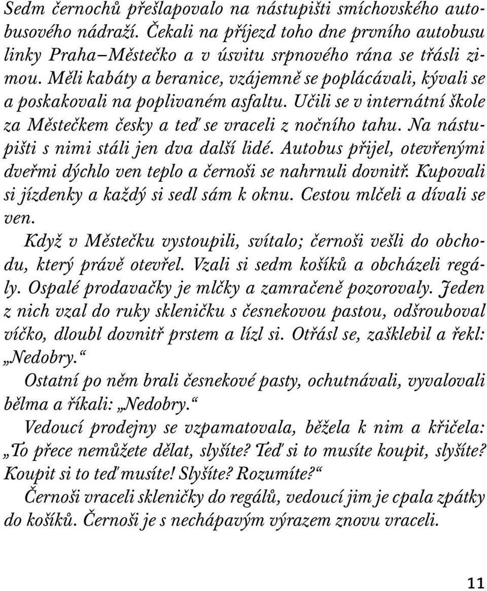 Na nástupišti s nimi stáli jen dva další lidé. Autobus přijel, otevřenými dveřmi dýchlo ven teplo a černoši se nahrnuli dovnitř. Kupovali si jízdenky a každý si sedl sám k oknu.