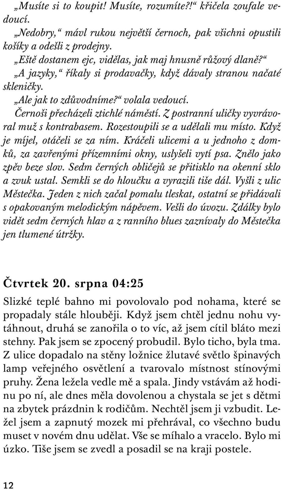 Černoši přecházeli ztichlé náměstí. Z postranní uličky vyvrávoral muž s kontrabasem. Rozestoupili se a udělali mu místo. Když je míjel, otáčeli se za ním.