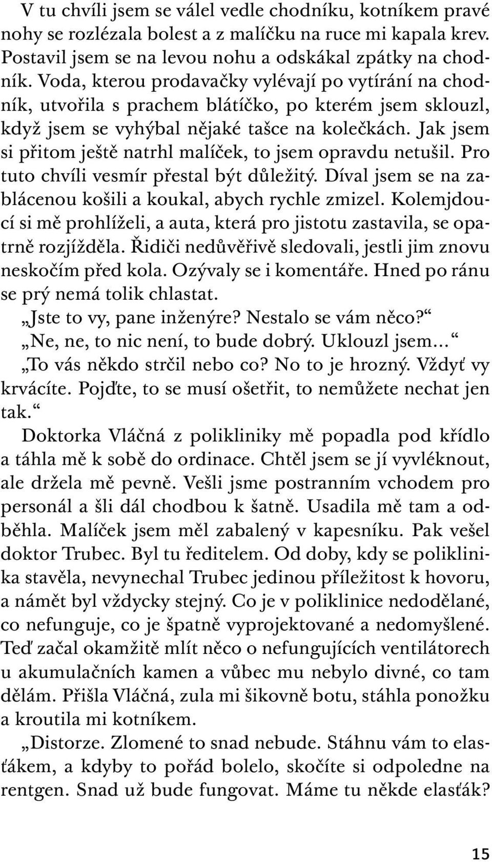 Jak jsem si přitom ještě natrhl malíček, to jsem opravdu netušil. Pro tuto chvíli vesmír přestal být důležitý. Díval jsem se na zablácenou košili a koukal, abych rychle zmizel.