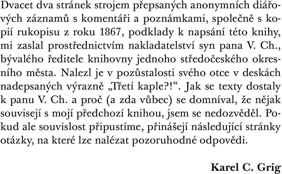 Nalezl je v pozůstalosti svého otce v deskách nadepsaných výrazně Třetí kaple?!. Jak se texty dostaly k panu V. Ch.