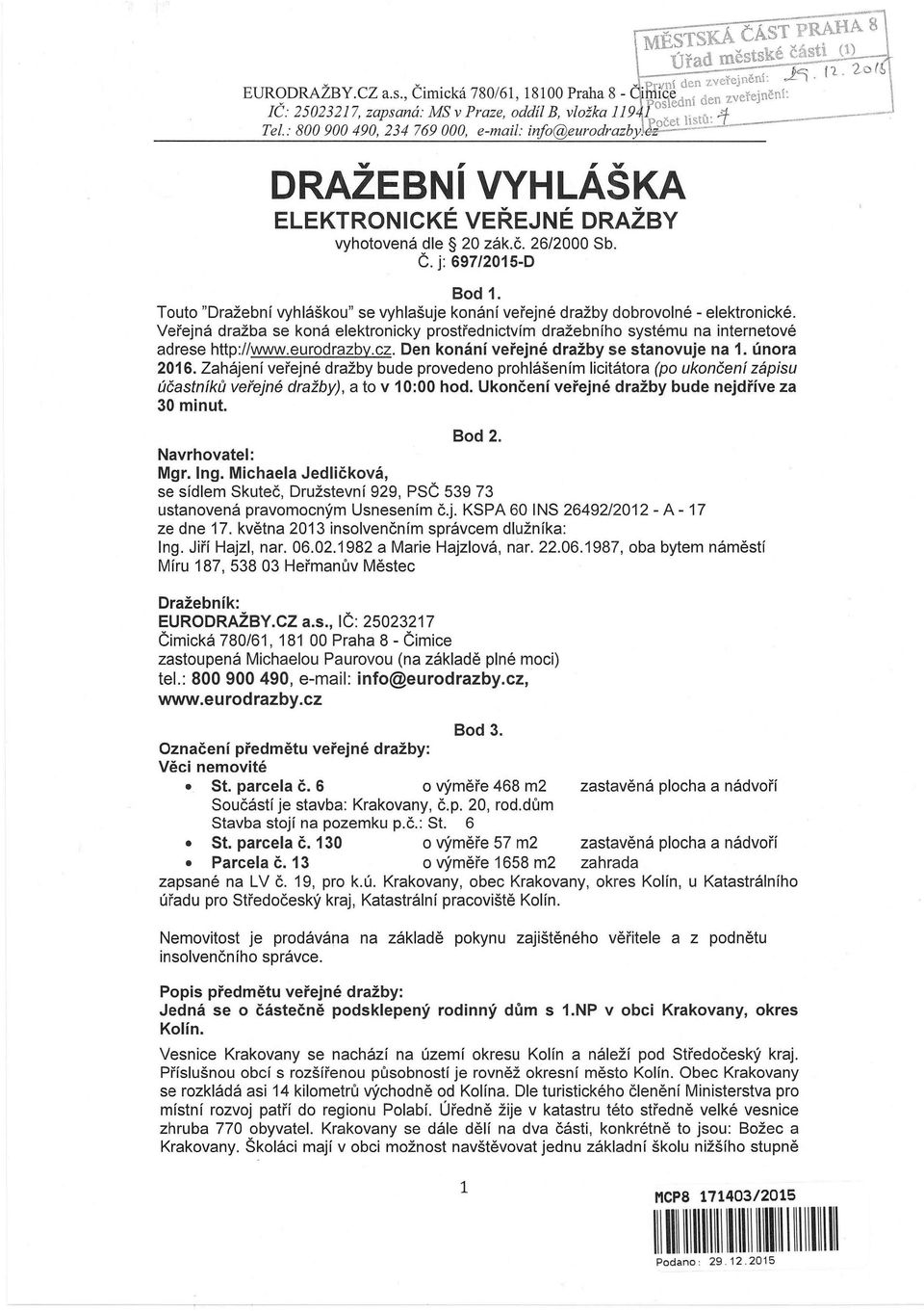 --- - v,, v DRAZEBNIVYHLASKA ELEKTRONICKÉ VEŘEJNÉ DRAŽBY vyhotovená dle 20 zák.č. 26/2000 Sb. Č. j: 697/2015-D Bod 1.