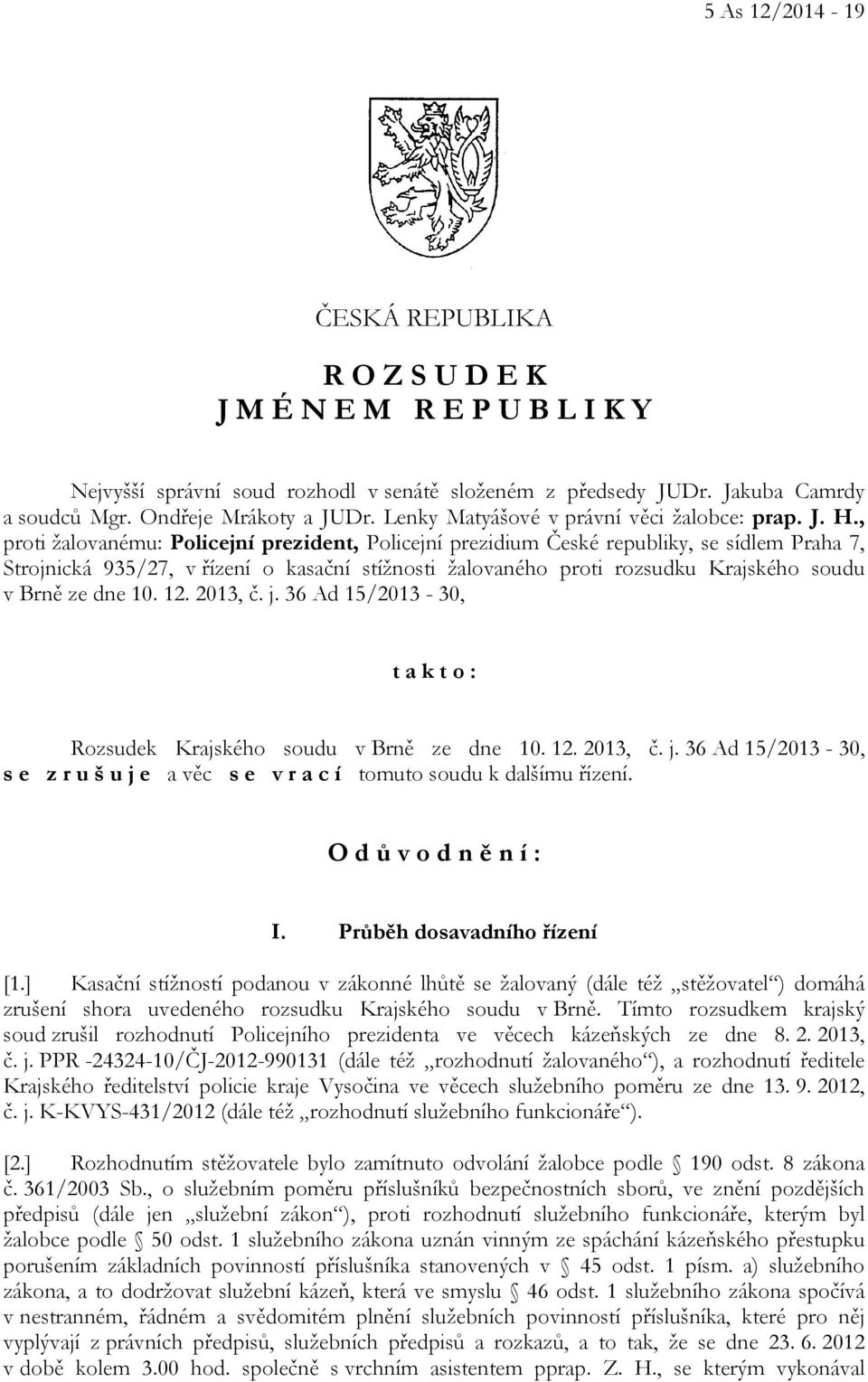 , proti žalovanému: Policejní prezident, Policejní prezidium České republiky, se sídlem Praha 7, Strojnická 935/27, v řízení o kasační stížnosti žalovaného proti rozsudku Krajského soudu v Brně ze