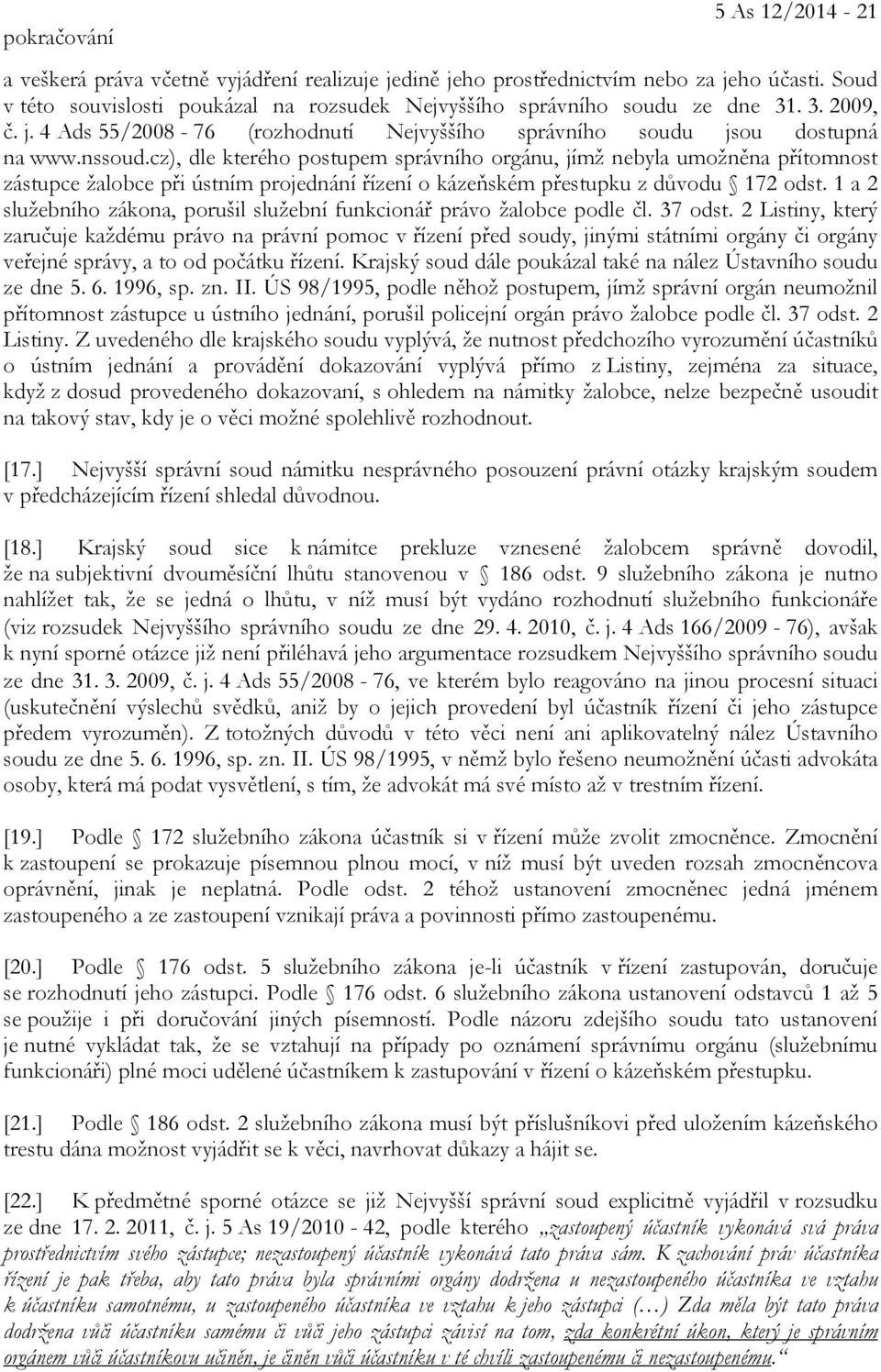 cz), dle kterého postupem správního orgánu, jímž nebyla umožněna přítomnost zástupce žalobce při ústním projednání řízení o kázeňském přestupku z důvodu 172 odst.