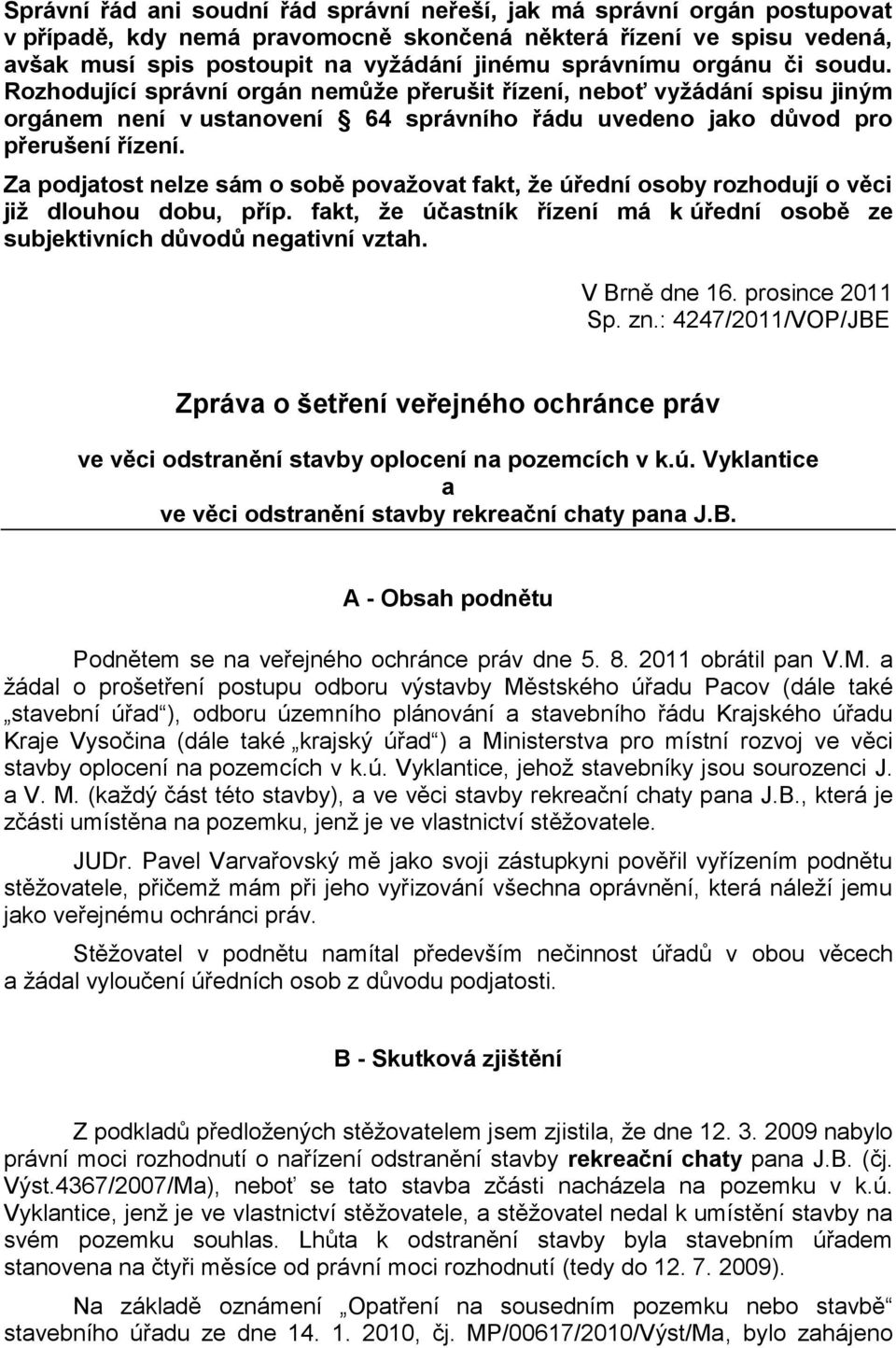 Za podjatost nelze sám o sobě považovat fakt, že úřední osoby rozhodují o věci již dlouhou dobu, příp. fakt, že účastník řízení má k úřední osobě ze subjektivních důvodů negativní vztah.