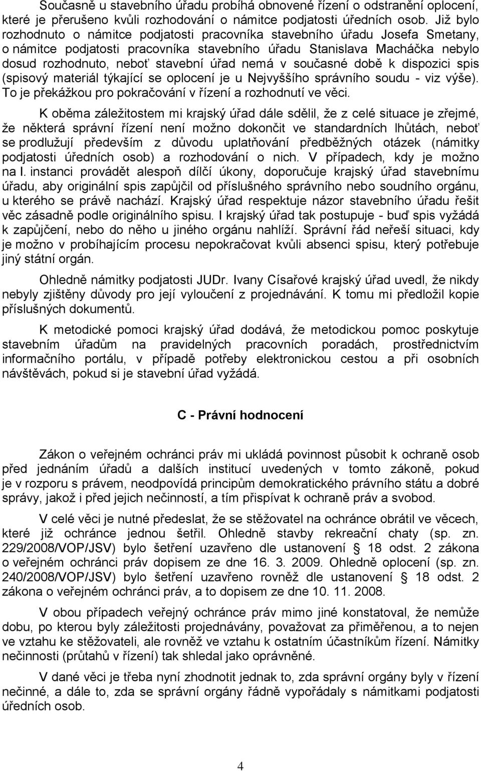 nemá v současné době k dispozici spis (spisový materiál týkající se oplocení je u Nejvyššího správního soudu - viz výše). To je překážkou pro pokračování v řízení a rozhodnutí ve věci.