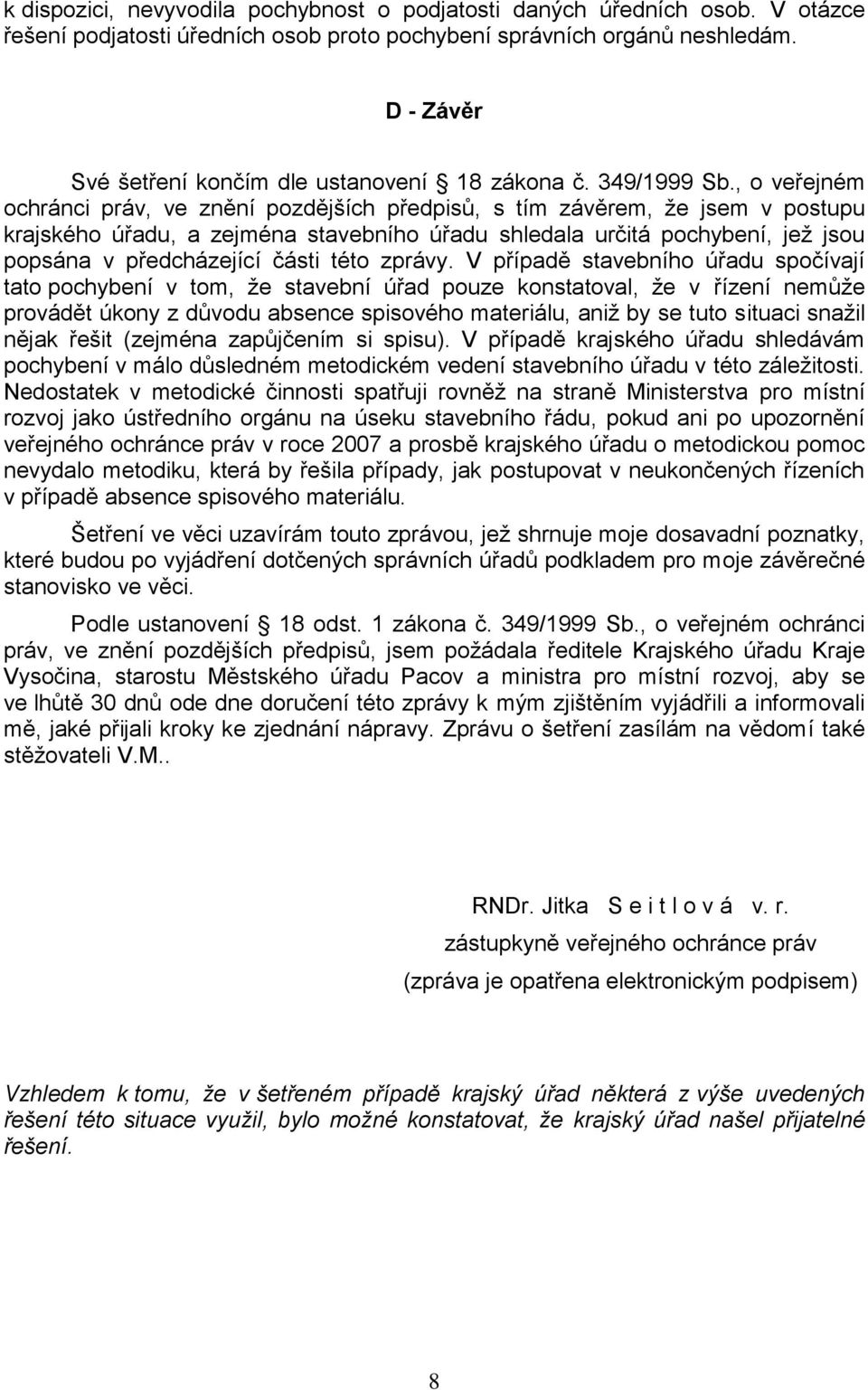 , o veřejném ochránci práv, ve znění pozdějších předpisů, s tím závěrem, že jsem v postupu krajského úřadu, a zejména stavebního úřadu shledala určitá pochybení, jež jsou popsána v předcházející