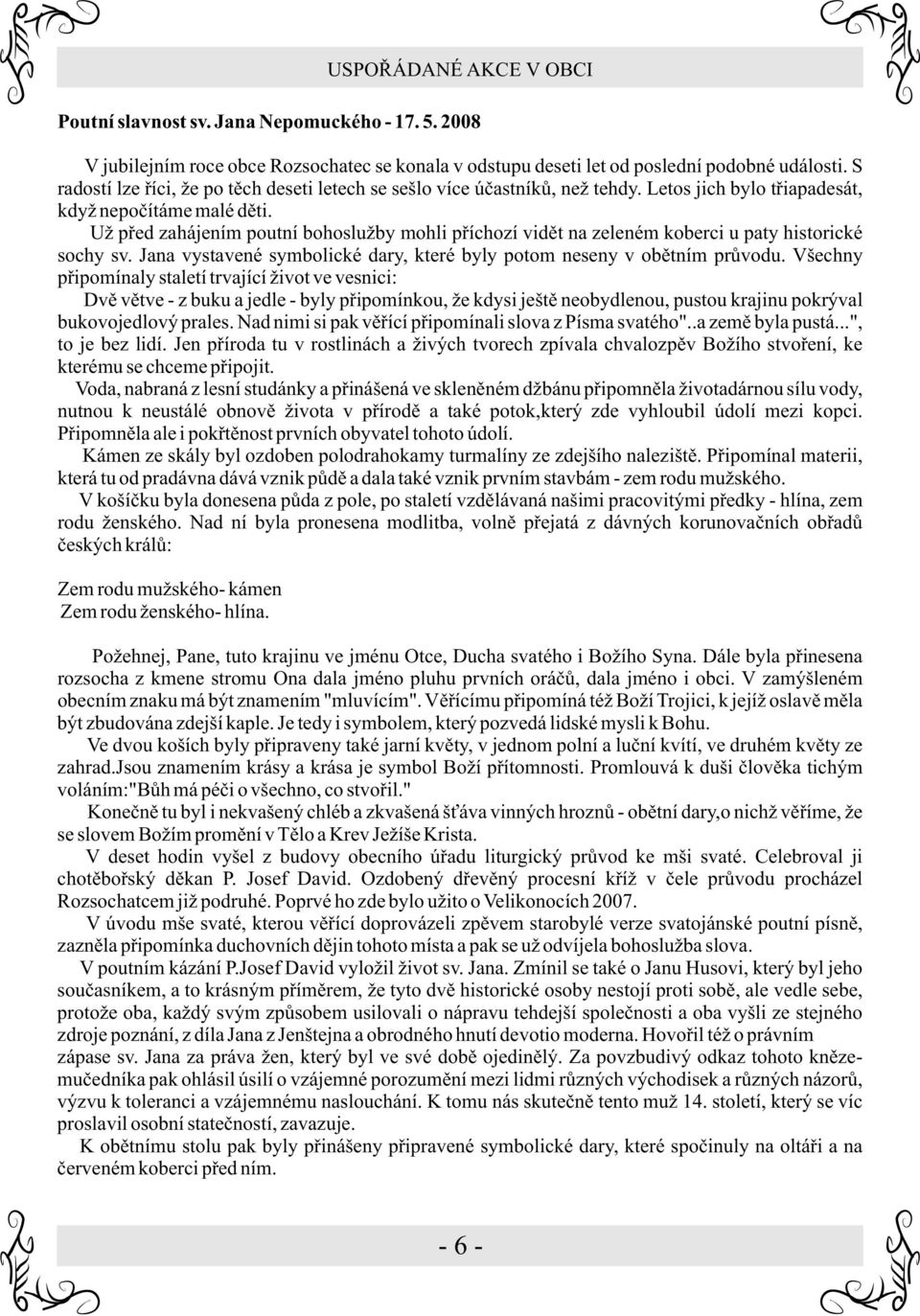 Už pøed zahájením poutní bohoslužby mohli pøíchozí vidìt na zeleném koberci u paty historické sochy sv. Jana vystavené symbolické dary, které byly potom neseny v obìtním prùvodu.